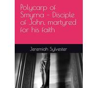 Polycarp of Smyrna - Disciple of John, martyred for his faith