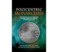 Polycentric Monarchies: How Did Early Modern Spain and Portugal Achieve and Maintain a Global Hegemony?