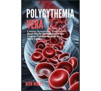 Polycythemia Vera: Causes, Symptoms, Treatments, Real-World Struggles, and the Urgent Fight to Manage a Rare Cancer