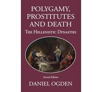 Polygamy, Prostitutes and Death: The Hellenistic Dynasties