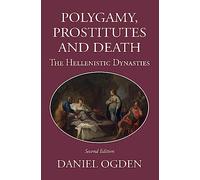 Polygamy, Prostitutes and Death: The Hellenistic Dynasties