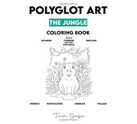 POLYGLOT ART: THE JUNGLE: A Children's Coloring Book to Learn 7 Languages: Spanish, English, Chinese, French, Portuguese, German, and Italian.