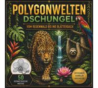 Polygonwelten Dschungel: Geometrisches Malbuch mit 50 exotischen Motiven - Vom Regenwald bis ins Blätterdach