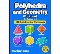 Polyhedra and Geometry Workbook Grades 6-8: 100 Daily Practice Worksheets - Counting Faces, Edges, and Vertices, Convex and Concave Polygons, Cubes, Pyramids, and Platonic Solids for Ages 11-14