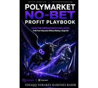 Polymarket No-Bet Profit Playbook: Own the Infrastructure Layer: Profit From Polymarket Without Making a Single Bet