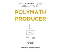 Polymath Producer: How to Master the Language of Music Production