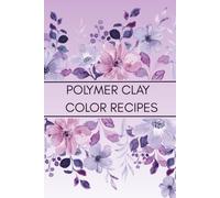 Polymer Clay Color Recipe Journal: Color Mixing Logbook and DIY Clay Blend Tracker for Artists, Crafters, and Sculptors: Organize Your Custom Clay ... Handmade Creations in One Creative Notebook