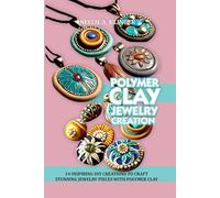 POLYMER CLAY JEWELRY CREATION: 14 INSPIRING DIY CREATIONS TO CRAFT STUNNING JEWELRY PIECES WITH POLYMER CLAY