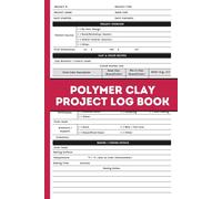 Polymer Clay Project Log Book: Organize Your Creations and Supplies with Detailed Logs for Projects, Tools, and Materials