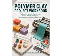 Polymer Clay Project Workbook: A Project Log and Practice Companion for Jewelry Makers: Conditioning, Color Mixing, Cane Work, Baking, Skill Milestones, and 30 Project Pages