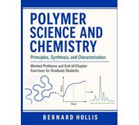 POLYMER SCIENCE AND CHEMISTRY: Principles, Synthesis, and Characterization with Worked Problems and End-of-Chapter Exercises for Graduate Students