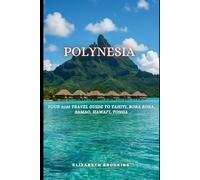 Polynesia: Your 2025 Travel Guide to Tahiti, Bora Bora, Samoa, Hawai‘i, Tonga.