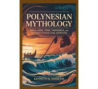 POLYNESIAN MYTHOLOGY: Maui, Hine, Tane, Tangaroa, and the Origins of Islands, Gods, & Mortality