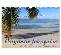 Polynésie française - des îles de rêve dans le Pacifique Sud (Calendrier mural 2