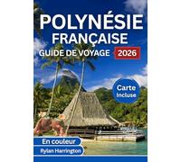 POLYNÉSIE FRANÇAISE GUIDE DE VOYAGE 2026 (En couleur): Un voyage à travers Tahiti, Bora Bora, Moorea, Huahine et Tahaa avec cartes, culture et conseils d'initiés