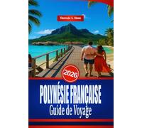 POLYNÉSIE FRANÇAISE Guide de Voyage 2026: Un manuel sur les plages et les activités nautiques du Pacifique Sud