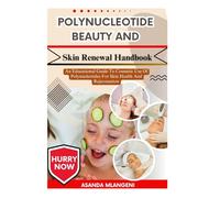 Polynucleotide Beauty And Skin Renewal Handbook: An Educational Guide To Cosmetic Use Of Polynucleotides For Skin Health And Rejuvenation