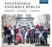 Polyphonia Ensemble Berlin - Théodore Dubois: Dixtuor; Vincent d Indy: Chanson et Danses op. 50; André Caplet: Suite persane