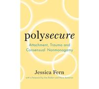 Polysecure: Attachment, Trauma and Consensual Nonmonogamy