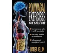 Polyvagal Exercises for Daily Use: 60-Second Therapy Techniques to Reset Your Nervous System and Regain Emotional Balance Through Polyvagal Theory