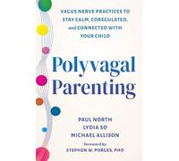 Polyvagal Parenting: Vagus Nerve Practices to Stay Calm, Coregulated, and Connected with Your Child