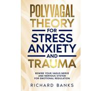 Polyvagal Theory for Stress, Anxiety, and Trauma: Rewire Your Vagus Nerve and Nervous System for Emotional Regulation
