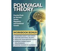 Polyvagal Theory: Unlock the Wisdom of the Body to Cultivate Calm, Build Resilience, and Deepen Your Connections: Practical Tools for Nervous System Regulation and Emotional Growth.