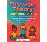 Polyvagal Theory Workbook for Kids: Calm Big Emotions and Reduce Meltdowns with 10-Minute Playful Body-Based Activities That Build Inner Strength