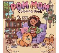 Pom Mom Coloring Book: A Bold & Easy Kawaii Pomeranian Coloring Book for Adults and Teens, Featuring Cozy Dog Mom Life, Fluffy Puppy Adventures, and Relaxing Large Print Designs