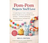 Pom-Pom Projects You'll Love: A Complete Beginner's Guide to Making Decor, Garlands, Wearable Accents, and Adorable Animals with Bodies - Including ... and Simple Ways to Share Your Craft