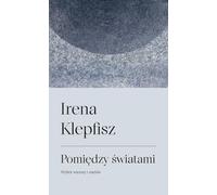 Pomiędzy światami: Wybór wierszy i esejów / Between Worlds: Selected Poems and Essays