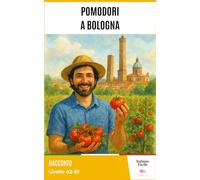 Pomodori a Bologna - Easy Italian Stories for Beginners ( A2 - B1 ):: Perfect for self-learners and students: improve your vocabulary and reading skills with real-life Italian.