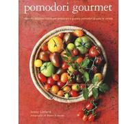 Pomodori gourmet. Oltre 75 deliziose ricette per preparare e gustare pomodori di tutte le varietà. Ediz. illustrata