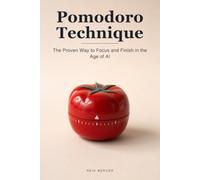 Pomodoro Technique: The Proven Way to Focus in Short, Unbreakable Bursts - and Actually Finish in the Age of AI and Endless Distraction: 1