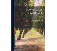 Pomologie française: Recueil des plus beaux fruits cultivés en France; Tome 1