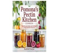 Pomona’s Pectin Kitchen Cookbook: The Easy Low-Sugar and All-Natural Jam & Jelly Recipe Book with No-Sugar-Needed Preserves