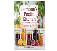 Pomona’s Pectin Kitchen Cookbook: The Easy Low-Sugar and All-Natural Jam & Jelly Recipe Book with No-Sugar-Needed Preserves