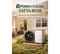POMPA DI CALORE FATTA BENE: Guida pratica per proprietari di casa Come s...