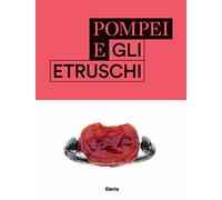 Pompei e gli etruschi. Ediz. illustrata