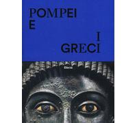 Pompei e i greci. Catalogo della mostra (Pompei, 11 aprile-27 nov