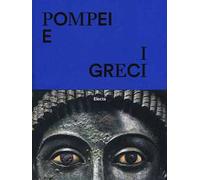 Pompei e i greci. Catalogo della mostra (Pompei, 11 aprile-27 novembre 2017). Ediz. a colori