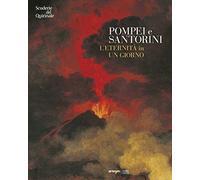Pompei e Santorini. L'eternità in un giorno. Catalogo della mostra (Roma, 11 ottobre 2019-6 gennaio 2020). Ediz. illustrata: Catalogo Della Mostra ... Roma, 11 Ottobre 2019 - 6 Gennaio 2020