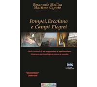 Pompei Ercolano e Campi Flegrei. Luci e colori di un suggestivo e spettacolare percorso archeologico unico al mondo. Con DVD video