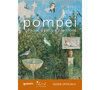Pompei. Gli scavi, il parco e il territorio. Guida ufficiale