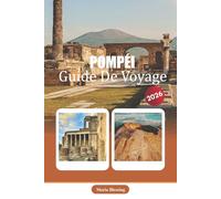 POMPÉI GUIDE DE VOYAGE 2026: Un compagnon pratique des ruines romaines antiques, de l'histoire locale, des promenades archéologiques et des expériences de la Campanie voisine