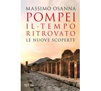 Pompei. Il tempo ritrovato. Le nuove scoperte - Osanna Massimo