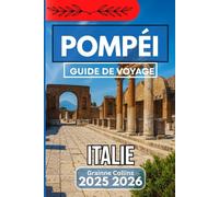 POMPÉI ITALIE GUIDE DE VOYAGE 2025 2026: Merveilles antiques, coins cachés et expériences intemporelles
