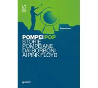 Pompei pop. Storie pompeiane dai Borboni ai Pink Floyd