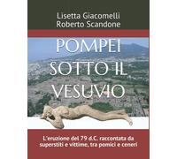 Pompei Sotto il Vesuvio L’eruzione Del 79 D. C. Raccontata Da Superstiti e Vitti