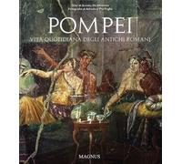 Pompei vita quotidiana degli antichi romani - [Edizioni Magnus]